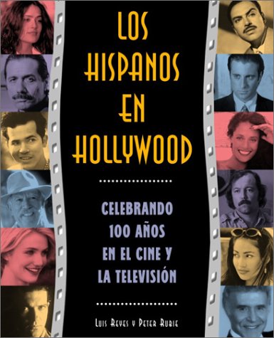 Los Hispanos En Hollywood: Celebrando 100 Anos En El Cine Y LA Television Film, Art & Culture