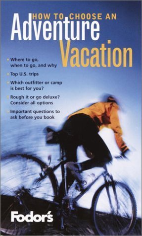 Fodor's How to Choose an Adventure Vacation, 1st Edition (Travel Guide, 1) Leisure, Home & Garden