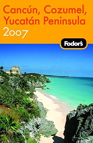 Fodor's Cancun, Cozumel & the Yucatan Peninsula 2007 (Travel Guide) Leisure, Home & Garden