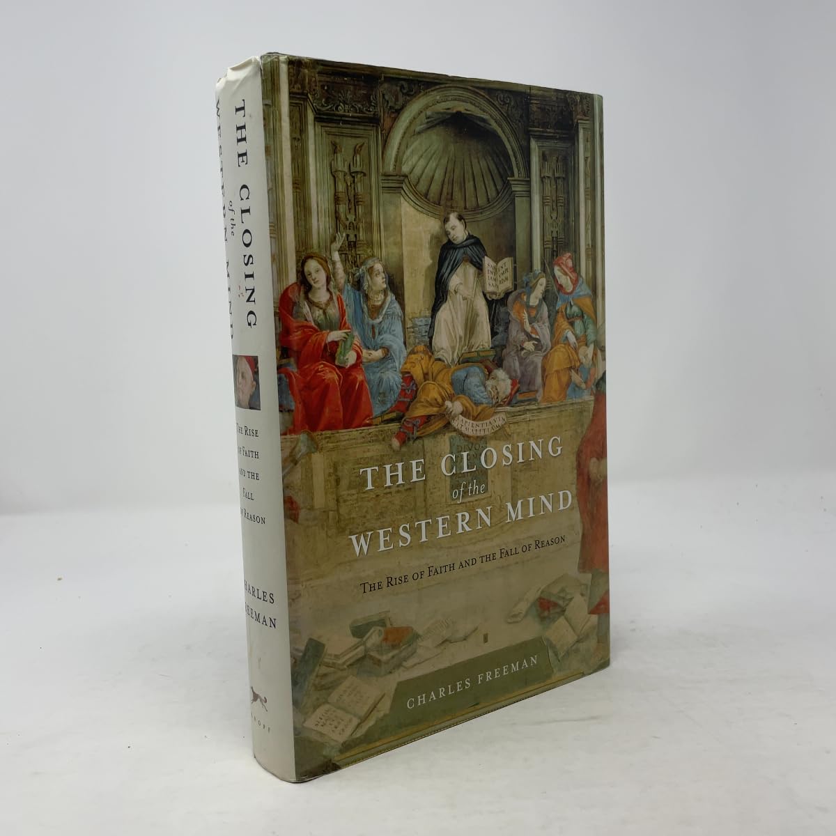 The Closing of the Western Mind: The Rise of Faith and the Fall of Reason Politics & History