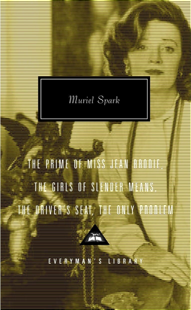 The Prime of Miss Jean Brodie, the Girls of Slender Means, the Driver's Seat, the Only Problem: Introduction by Frank Kermode (Everyman's Library Contemporary Classics) Classics