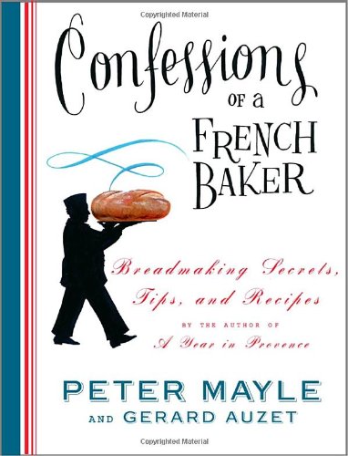 Confessions Of A French Baker: Breadmaking Secrets, Tips, And Recipes Cooking & Enjoying