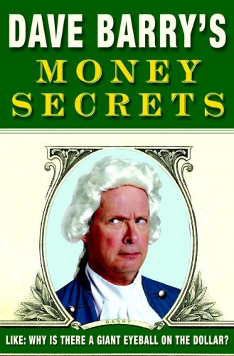 Dave Barry's Money Secrets: Why Is There a Giant Eyeball on the Dollar? Essays & Short Stories