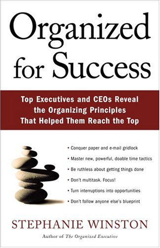 Organized for Success: Top Executives and Ceos Reveal the Organizing Principles That Helped Them Reach the Top Business, Finance & Career