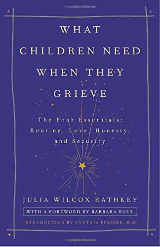 What Children Need When They Grieve: The Four Essentials: Routine, Love, Honesty, and Security Death & Mourning