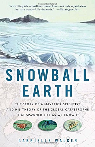 Snowball Earth: The Story of the Great Global Catastrophe That Spawned Life As We Know It Geology & Geography
