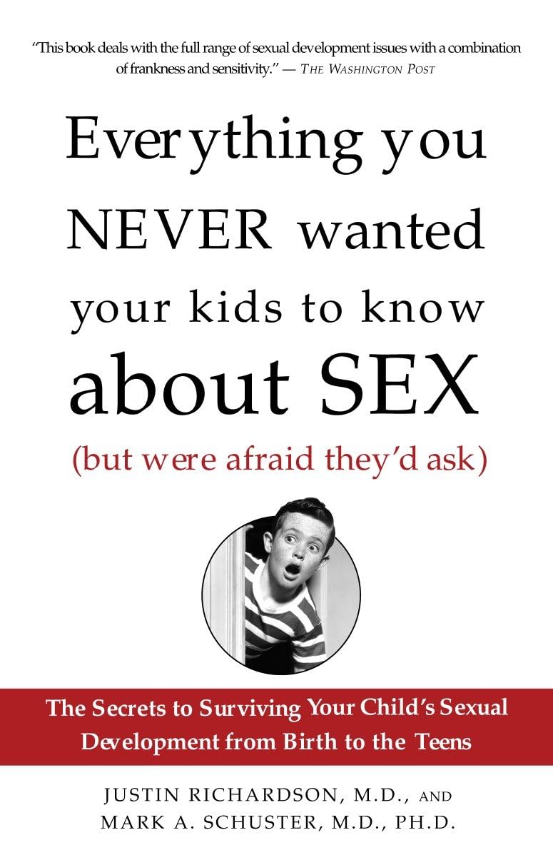Everything You Never Wanted Your Kids to Know About Sex (But Were Afraid They'd Ask): The Secrets to Surviving Your Child's Sexual Development from Birth to the Teens Social Sciences