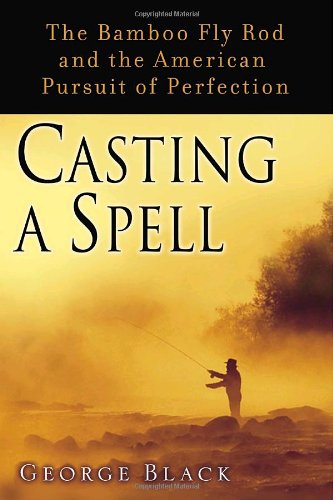 Casting a Spell: The Bamboo Fly Rod and the American Pursuit of Perfection Leisure & Fun
