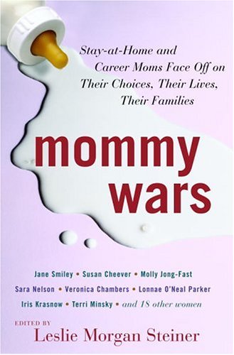Mommy Wars: Stay-at-home and Career Moms Face Off on Their Choices, Their Lives, Their Families Social Sciences