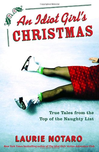 An Idiot Girl's Christmas: True Tales From The Top Of The Naughty List Inspiring women Books