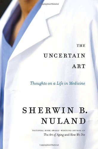 The Uncertain Art: Thoughts on a Life in Medicine Medicine