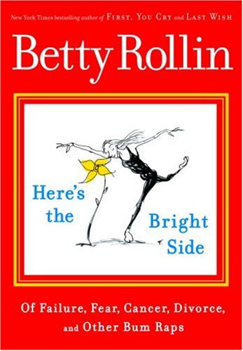 Here's the Bright Side: Of Failure, Fear, Cancer, Divorce, and Other Bum Raps Memories