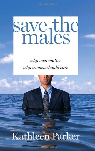 Save the Males: Why Men Matter : Why Women Should Care Social Sciences
