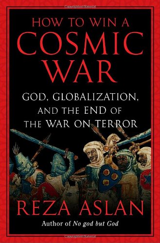 How to Win a Cosmic War: God, Globalization, and the End of the War on Terror Politics & History