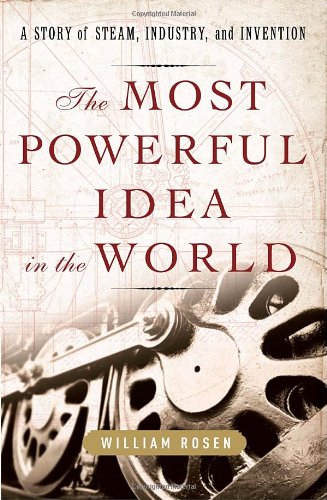 The Most Powerful Idea in the World: A Story of Steam, Industry, and Invention Business & Technology