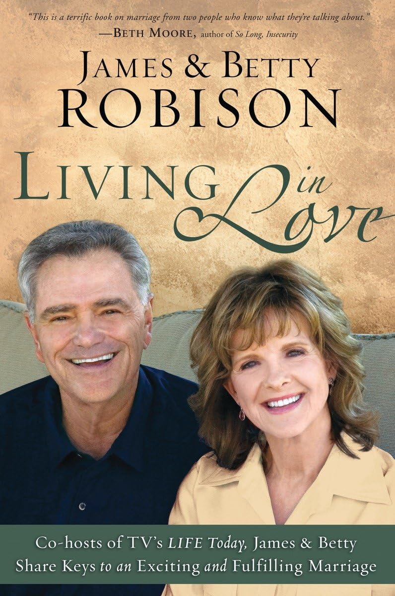 Living in Love: Co-hosts of TV's LIFE Today, James and Betty Share Keys to an Exciting and Fulfilling Marriage Partnership & Love