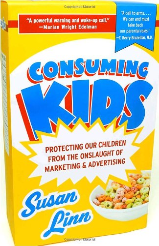 Consuming Kids: Protecting Our Children From The Onslaught Of Marketing and Advertising Social Sciences