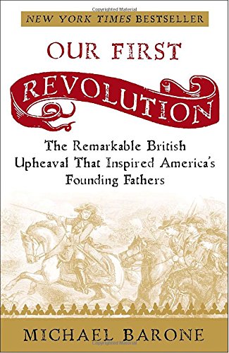 Our First Revolution: The Remarkable British Upheaval That Inspired America's Founding Fathers Politics & History