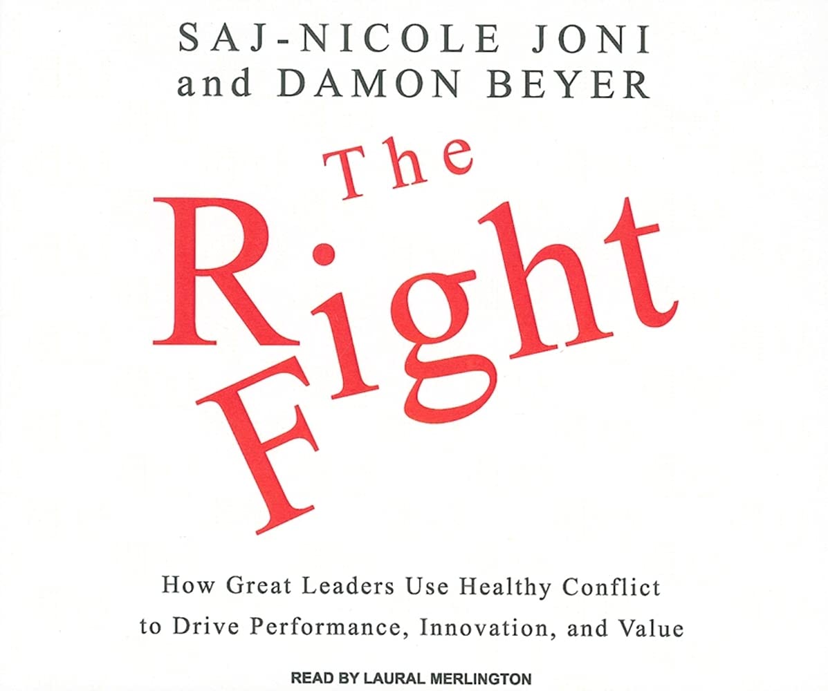 The Right Fight: How Great Leaders Use Healthy Conflict to Drive Performance, Innovation, and Value Business, Finance & Career