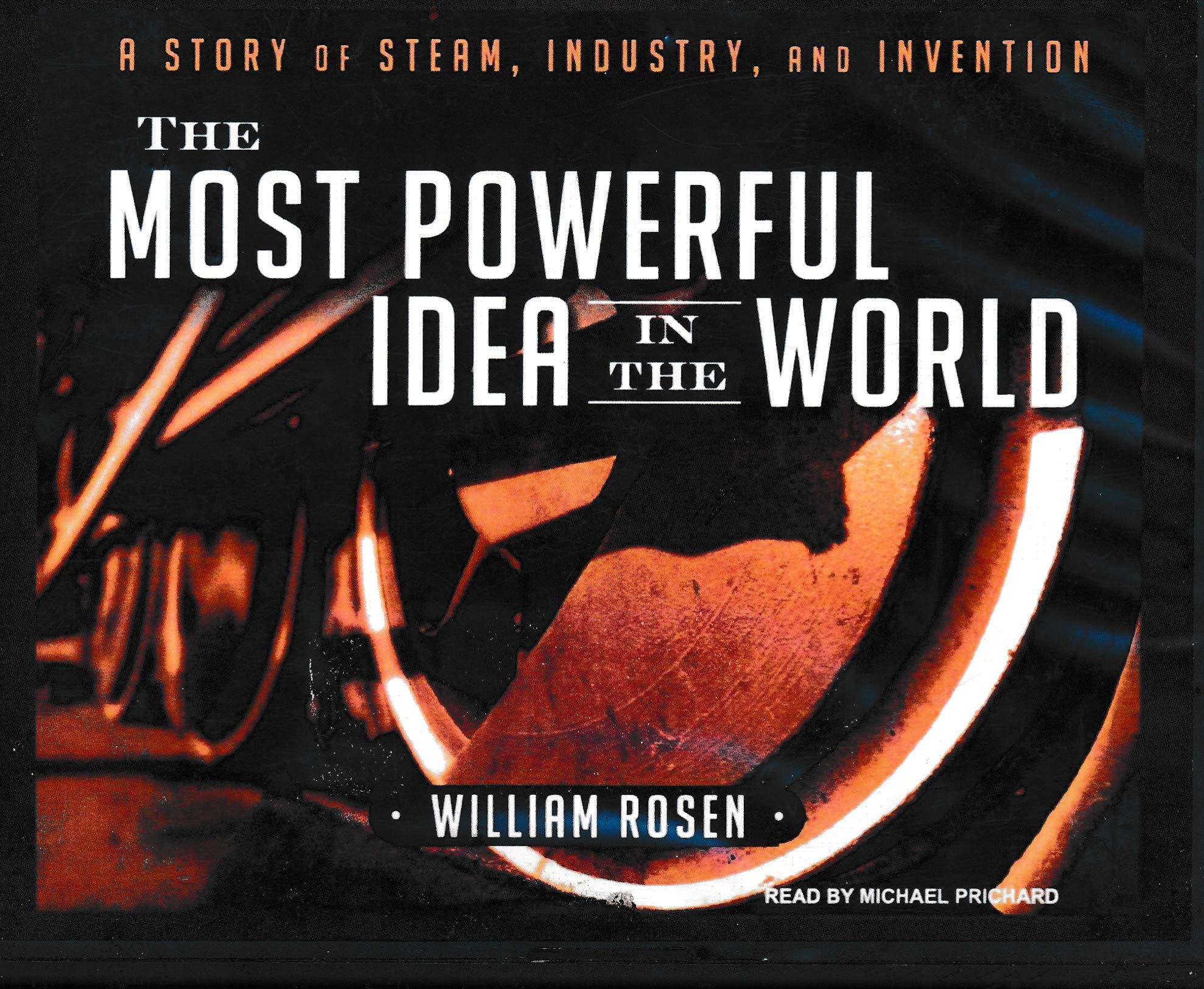 The Most Powerful Idea in the World: A Story of Steam, Industry, and Invention Business & Technology