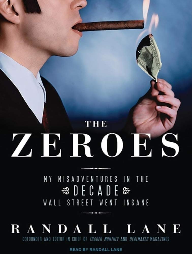 The Zeroes: My Misadventures in the Decade Wall Street Went Insane Memories