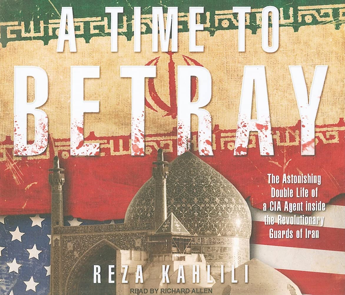 A Time to Betray: The Astonishing Double Life of a CIA Agent Inside the Revolutionary Guards of Iran Memories