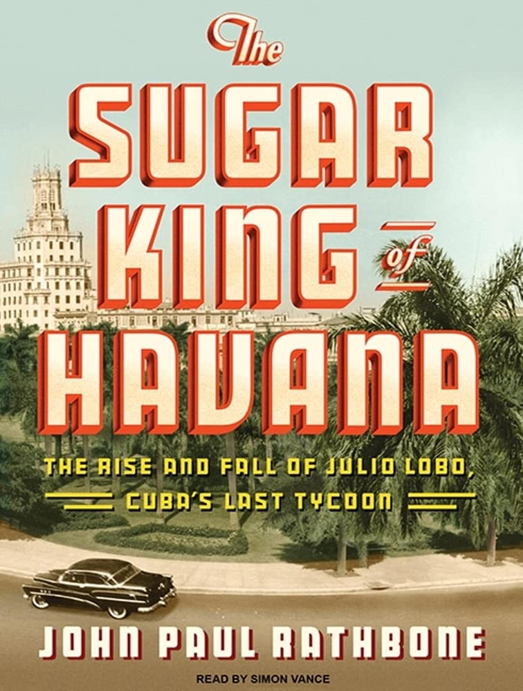 The Sugar King of Havana: The Rise and Fall of Julio Lobo, Cuba's Last Tycoon Memories