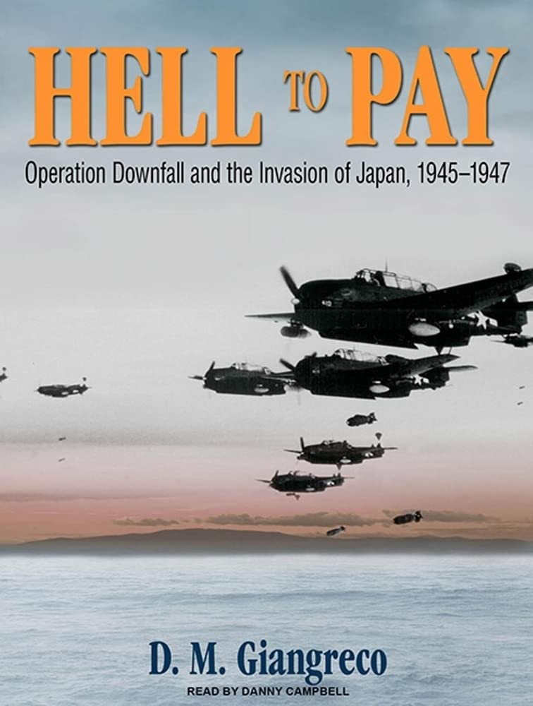 Hell to Pay: Operation Downfall and the Invasion of Japan, 1945-1947 Politics & History