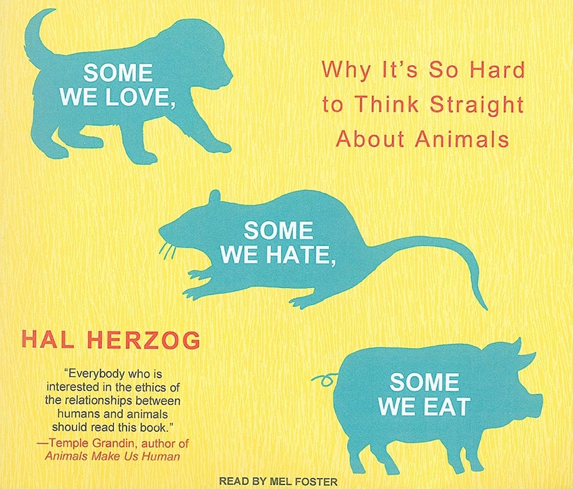 Some We Love, Some We Hate, Some We Eat: Why It's So Hard to Think Straight About Animals Social Sciences