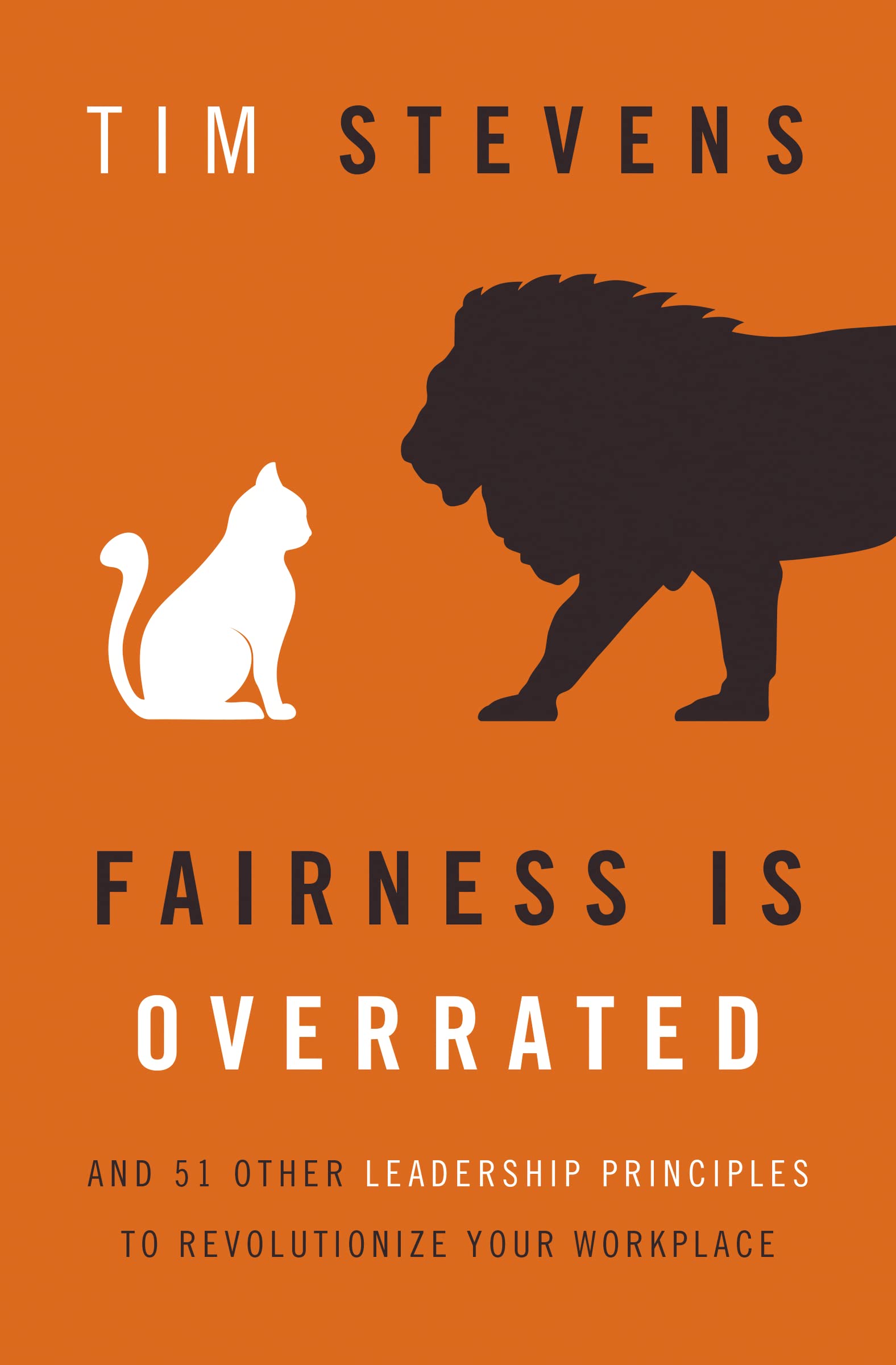 Fairness Is Overrated: And 51 Other Leadership Principles to Revolutionize Your Workplace Business, Finance & Career