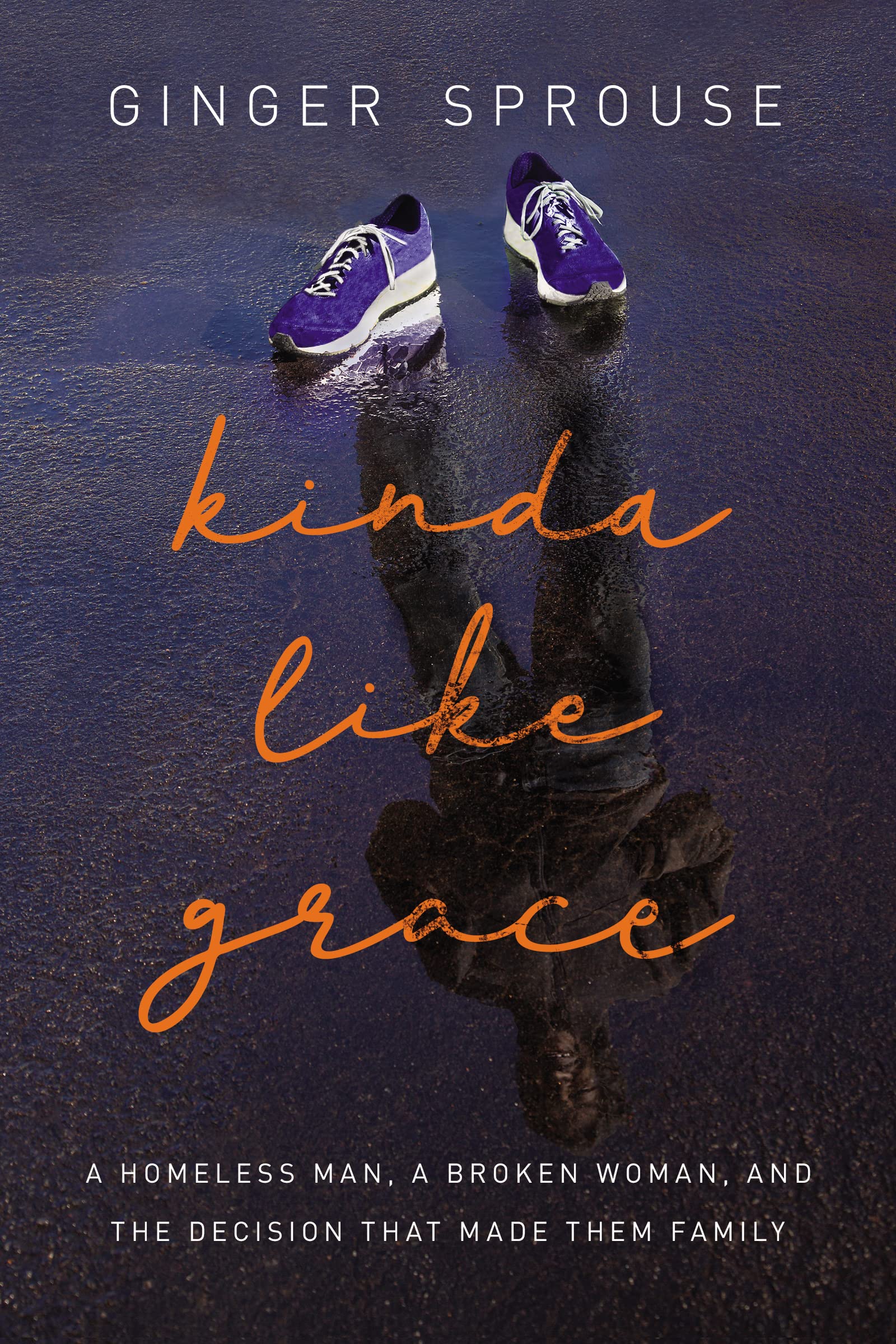 Kinda Like Grace: A Homeless Man, a Broken Woman, and the Decision That Made Them Family Memories