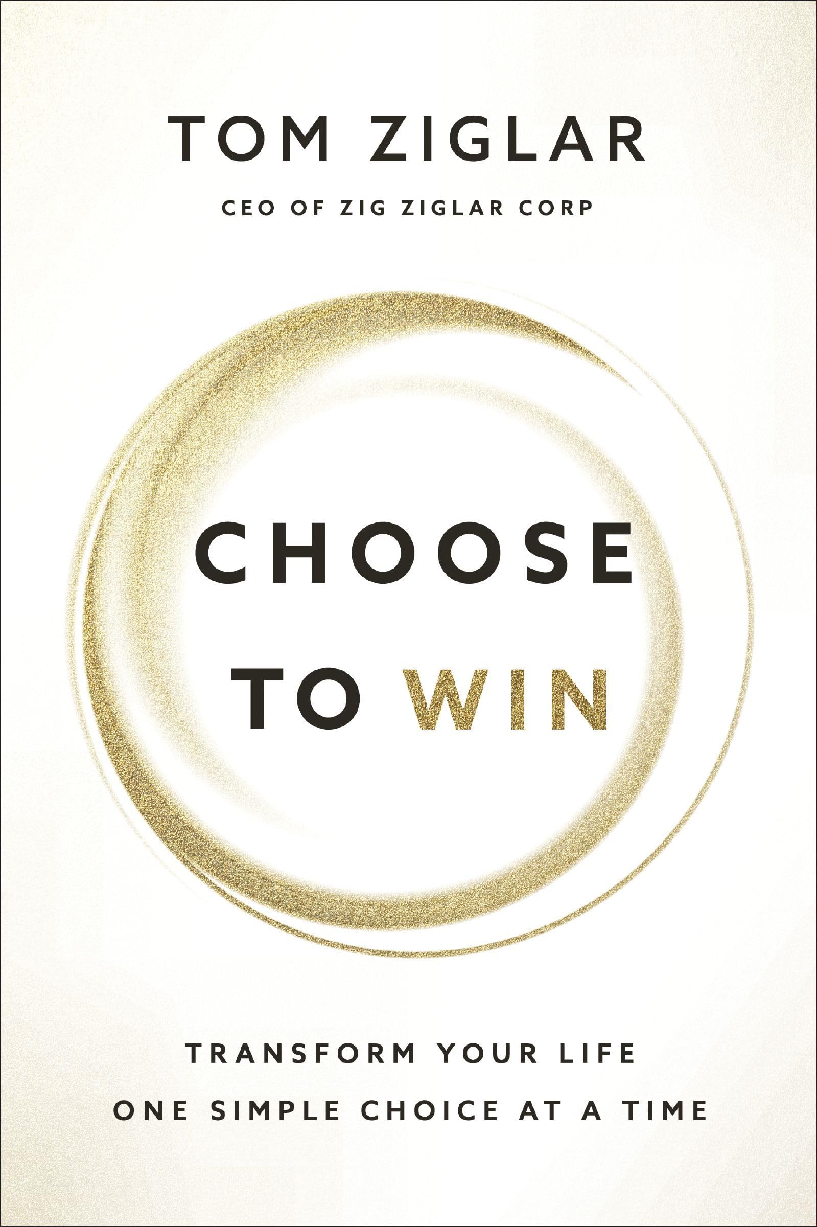 Choose to Win: Transform Your Life, One Simple Choice at a Time Business, Finance & Career