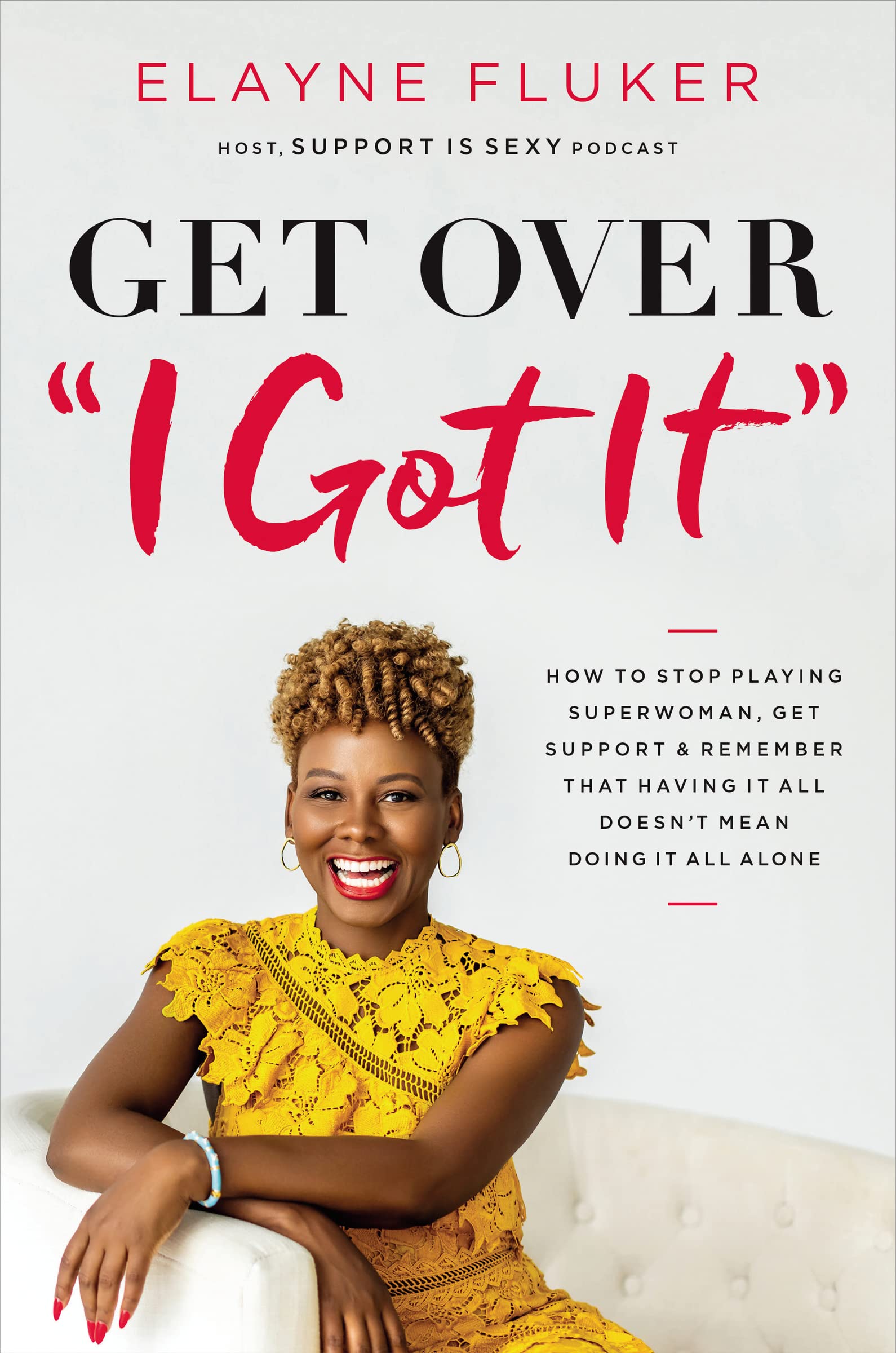 Get Over 'I Got It': How to Stop Playing Superwoman, Get Support, and Remember That Having It All Doesn’t Mean Doing It All Alone Business, Finance & Career