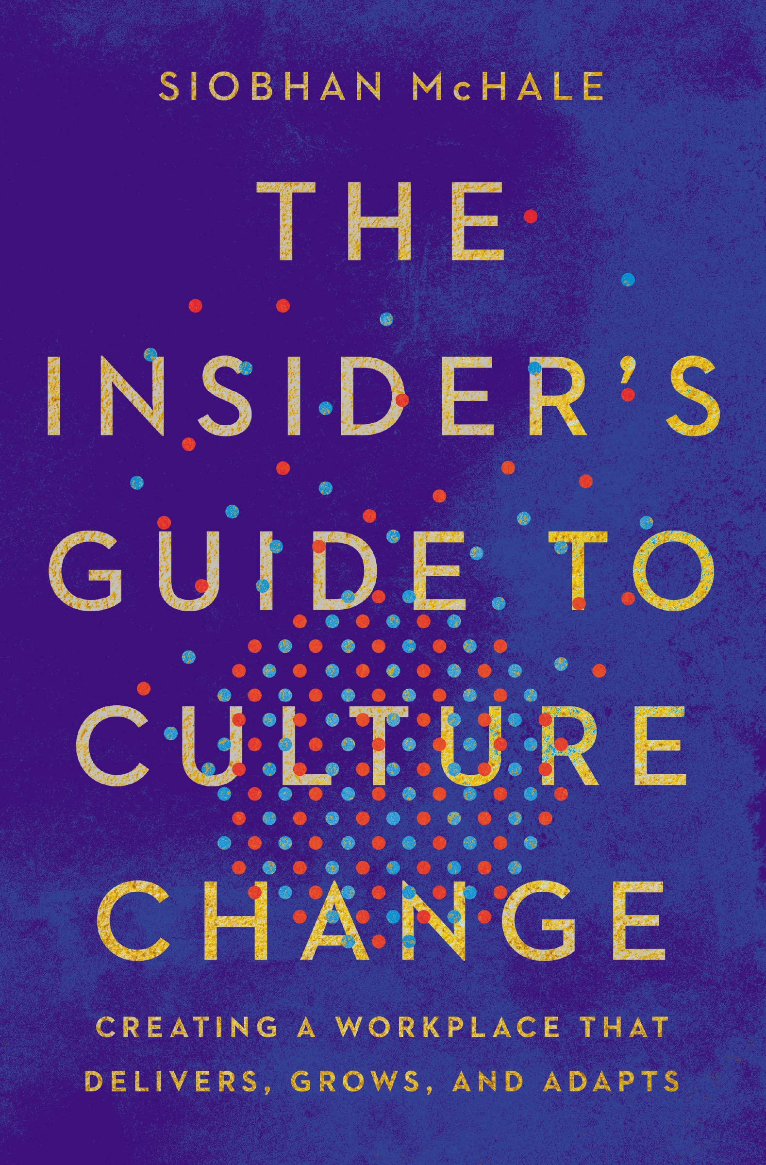The Insider's Guide to Culture Change: Creating a Workplace That Delivers, Grows, and Adapts Business, Finance & Career