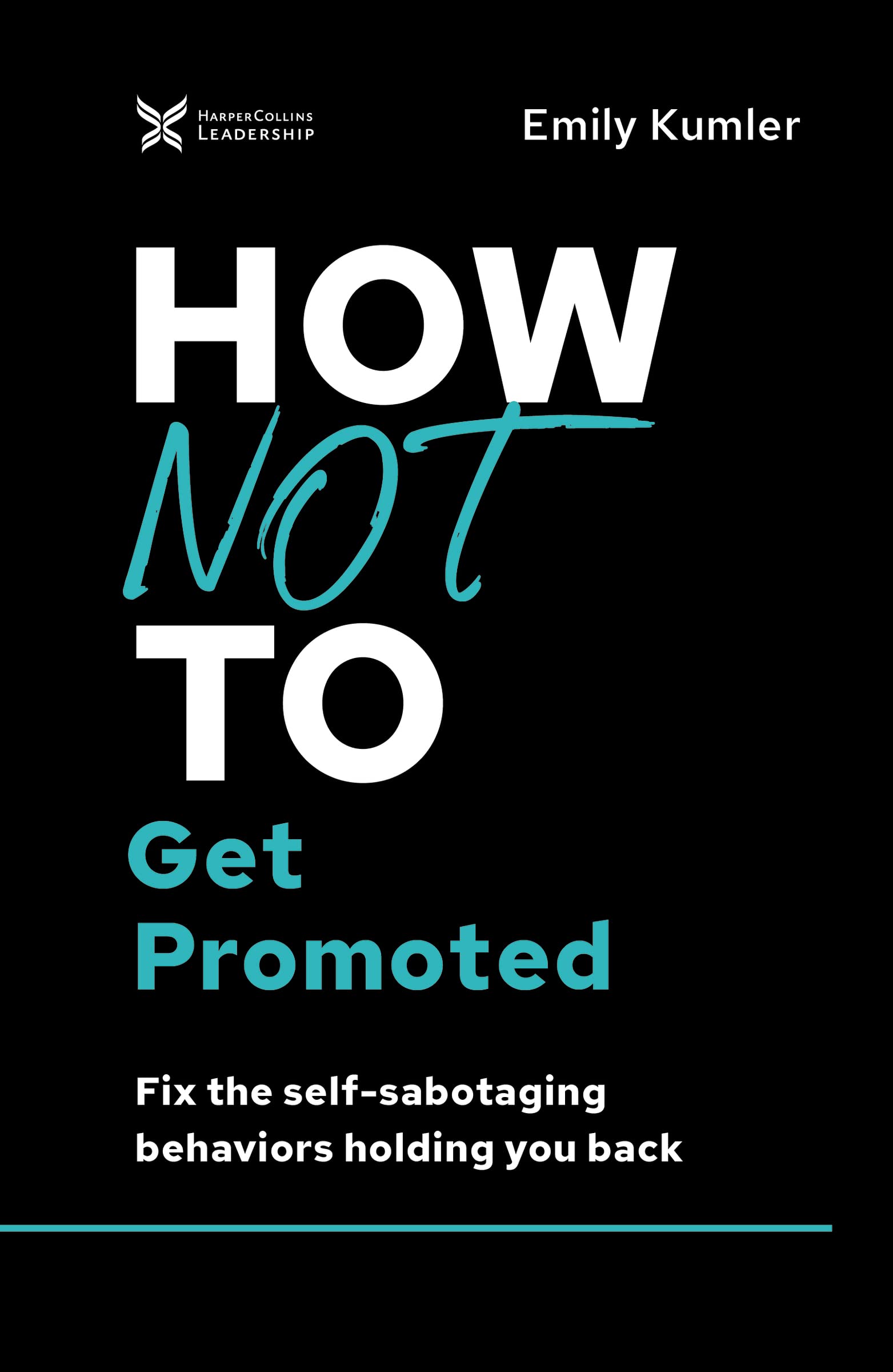 How Not to Get Promoted: Fix the Self-Sabotaging Behaviors Holding You Back (The How Not to Succeed Series) Business, Finance & Career