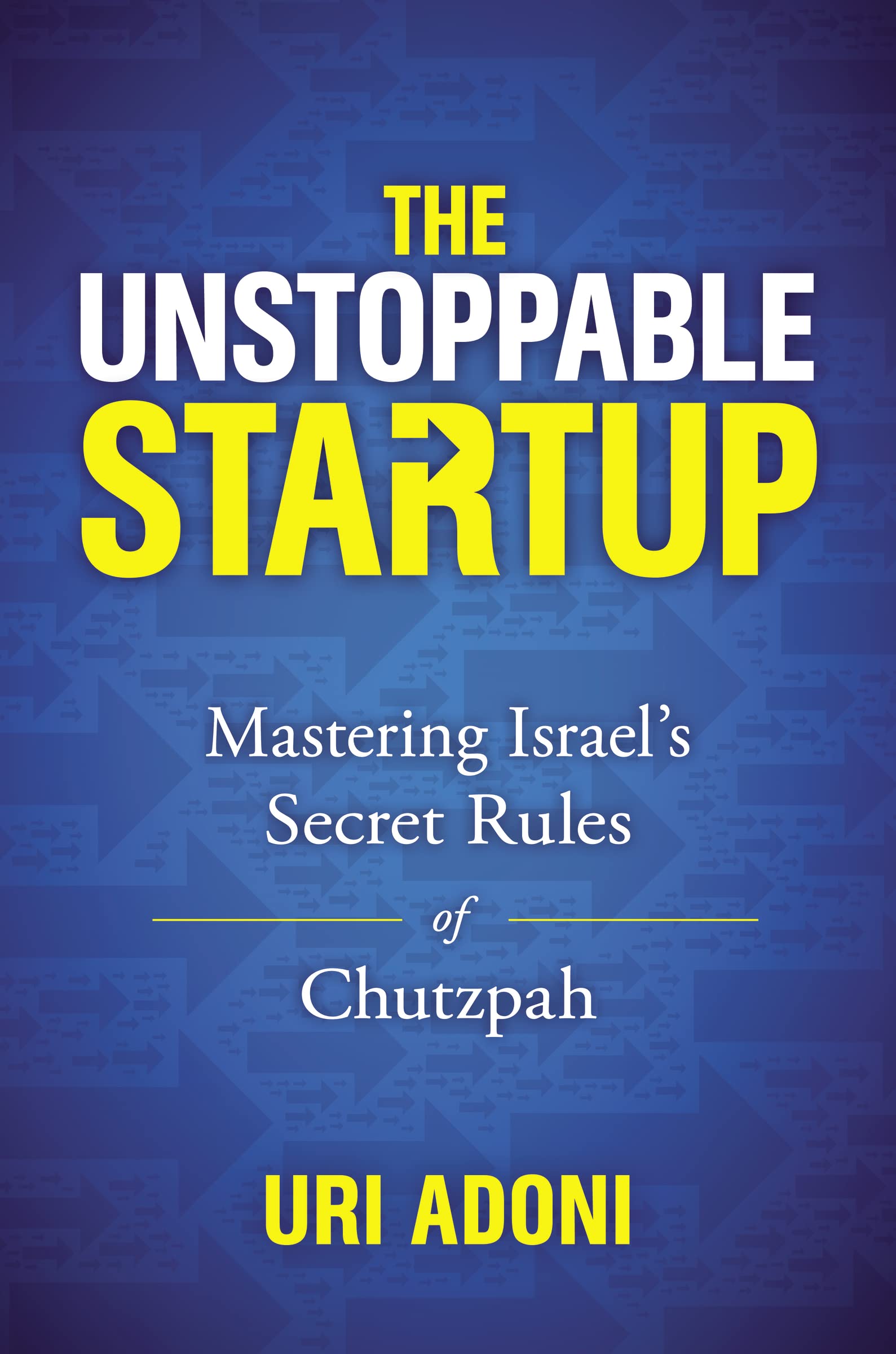 The Unstoppable Startup: Mastering Israel's Secret Rules of Chutzpah Business, Finance & Career