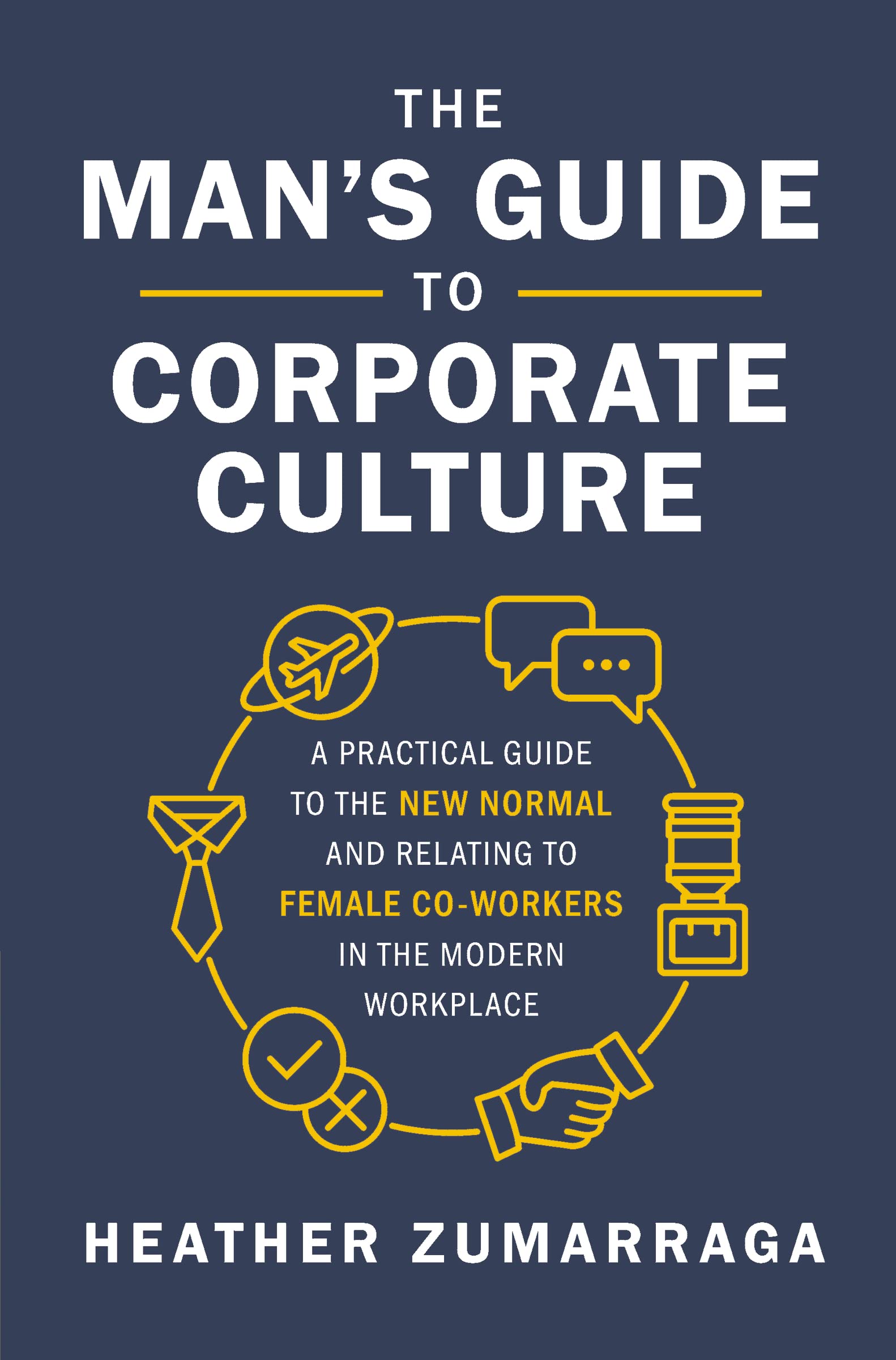 The Man's Guide to Corporate Culture: A Practical Guide to the New Normal and Relating to Female Coworkers in the Modern Workplace Social Sciences