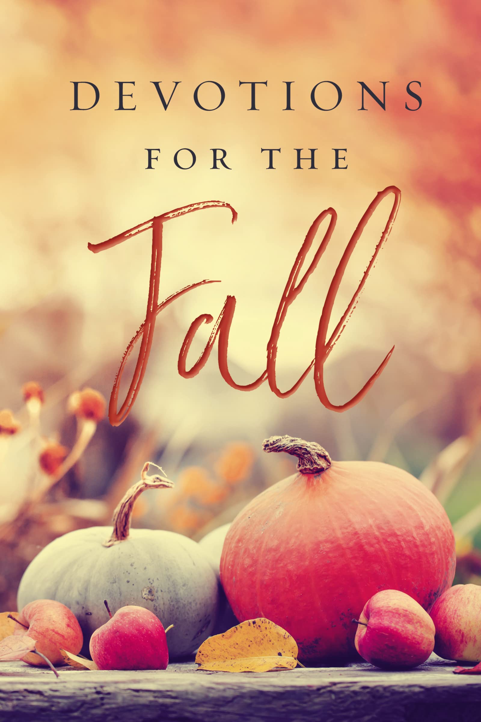 Devotions for the Fall: Celebrate the Harvest Season with Gratitude and Joy (A 40-Day Devotional) Business, Finance & Career