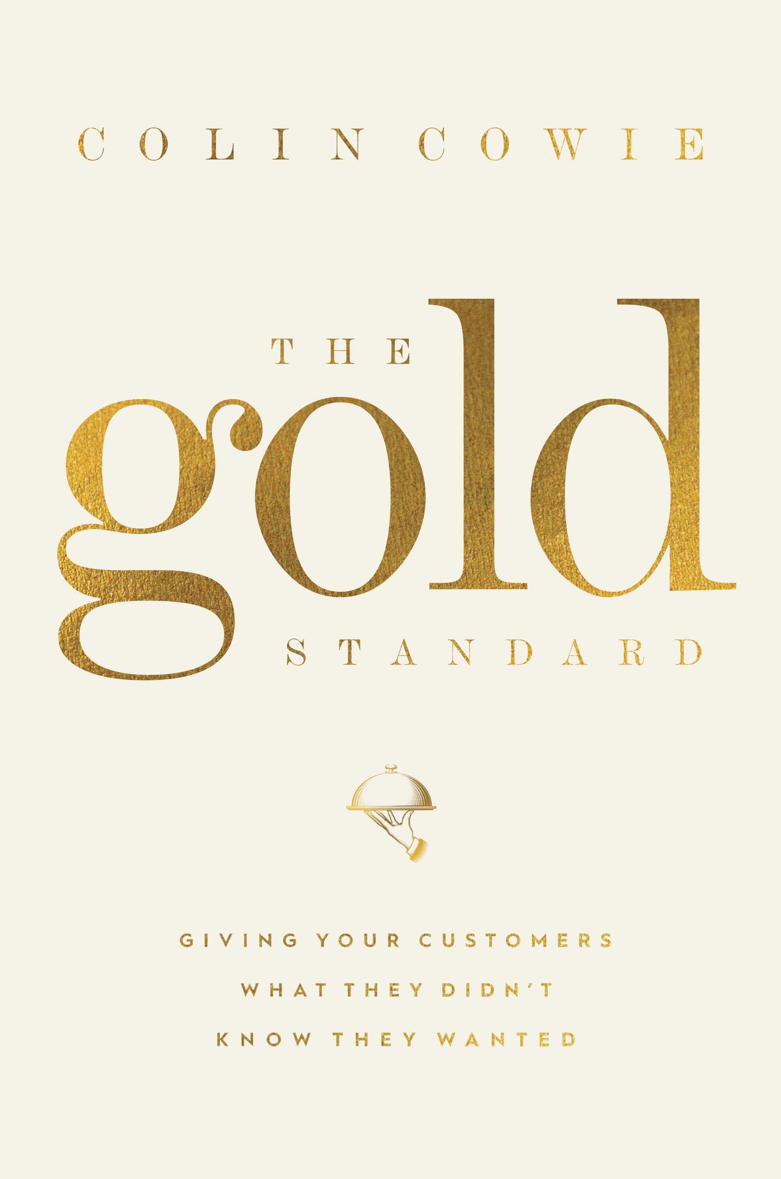 The Gold Standard: Giving Your Customers What They Didn't Know They Wanted Business, Finance & Career