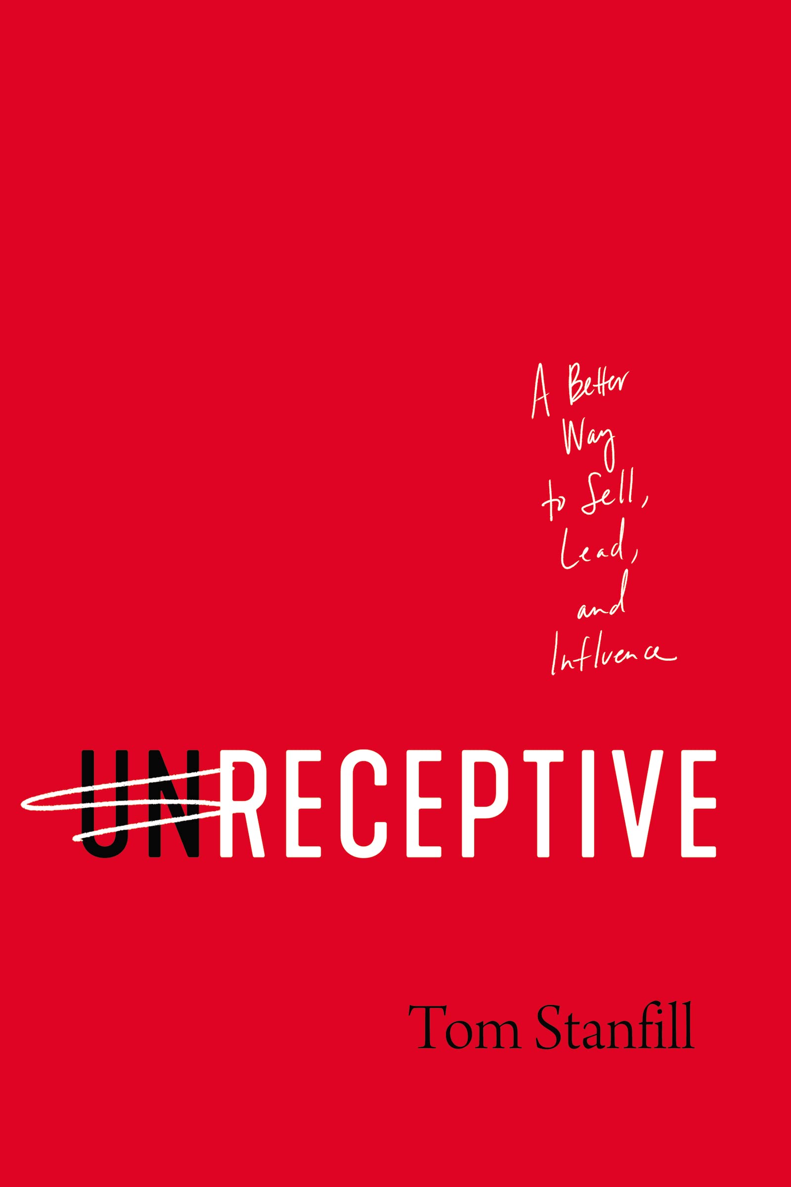 UNRECEPTIVE PB: A Better Way to Sell, Lead, and Influence Business, Finance & Career