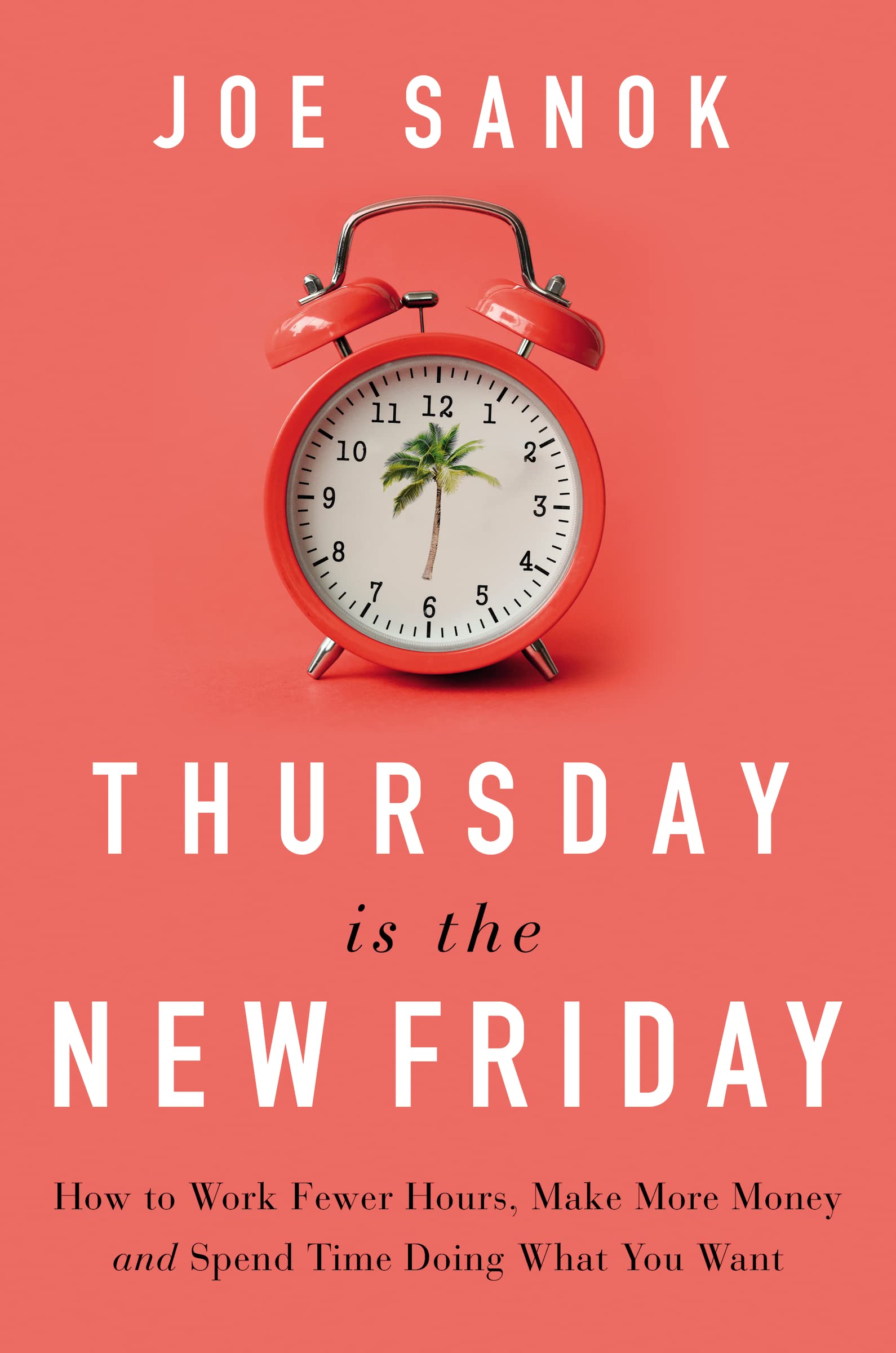 Thursday is the New Friday: How to Work Fewer Hours, Make More Money, and Spend Time Doing What You Want Business, Finance & Career
