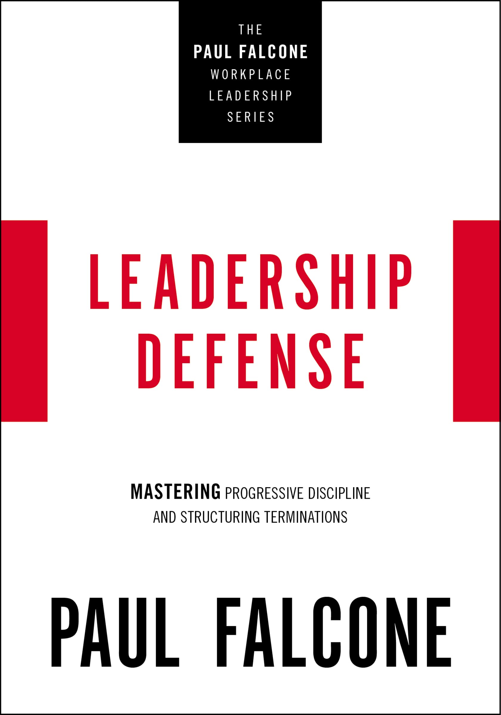 LEADERSHIP DEFENSE PB: Mastering Progressive Discipline and Structuring Terminations (The Paul Falcone Workplace Leadership Series) Business, Finance & Career