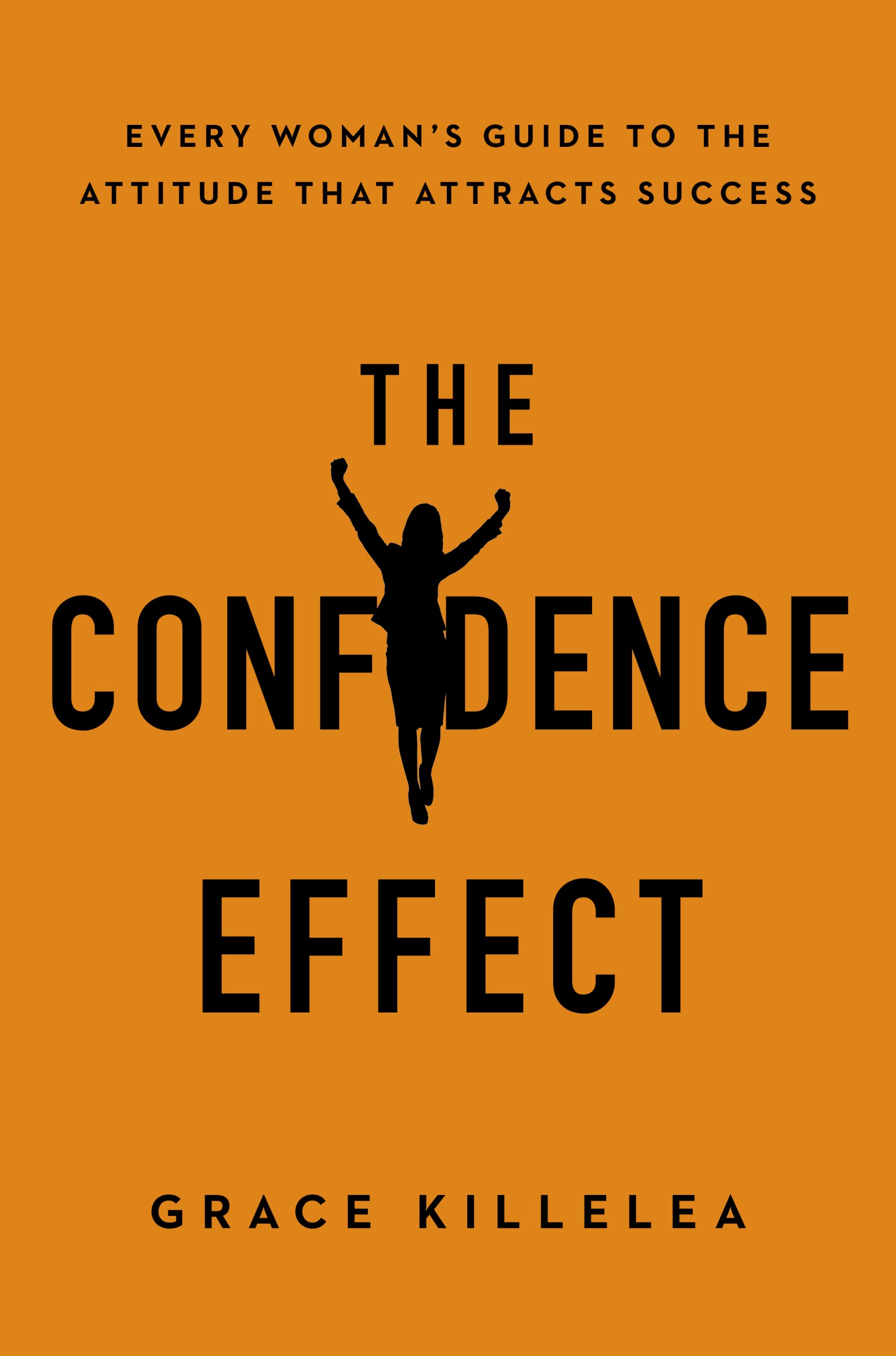 The Confidence Effect: Every Woman's Guide to the Attitude That Attracts Success Social Sciences