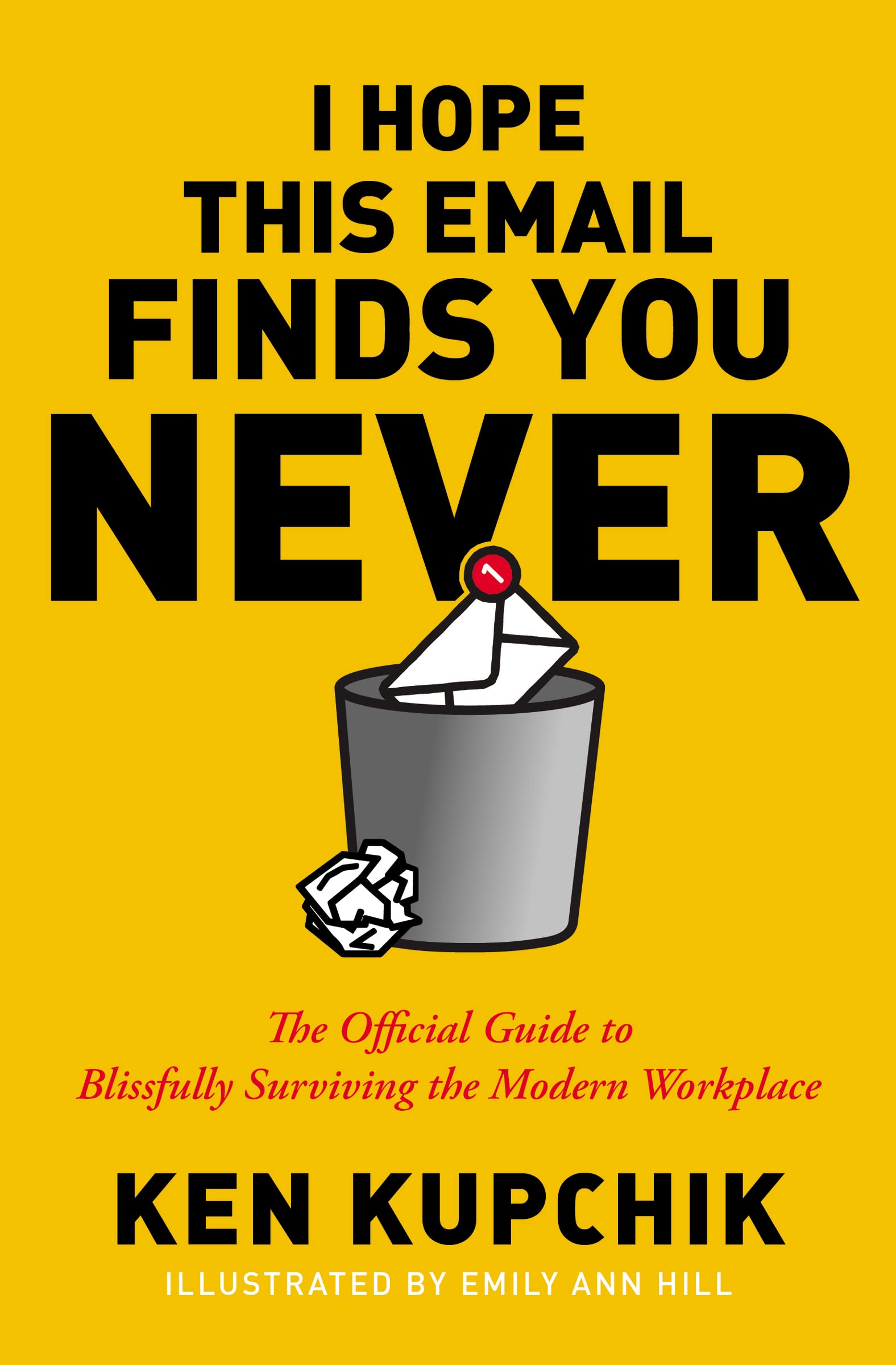 I Hope This Email Finds You Never: The Official Guide to Blissfully Surviving the Modern Workplace Business, Finance & Career