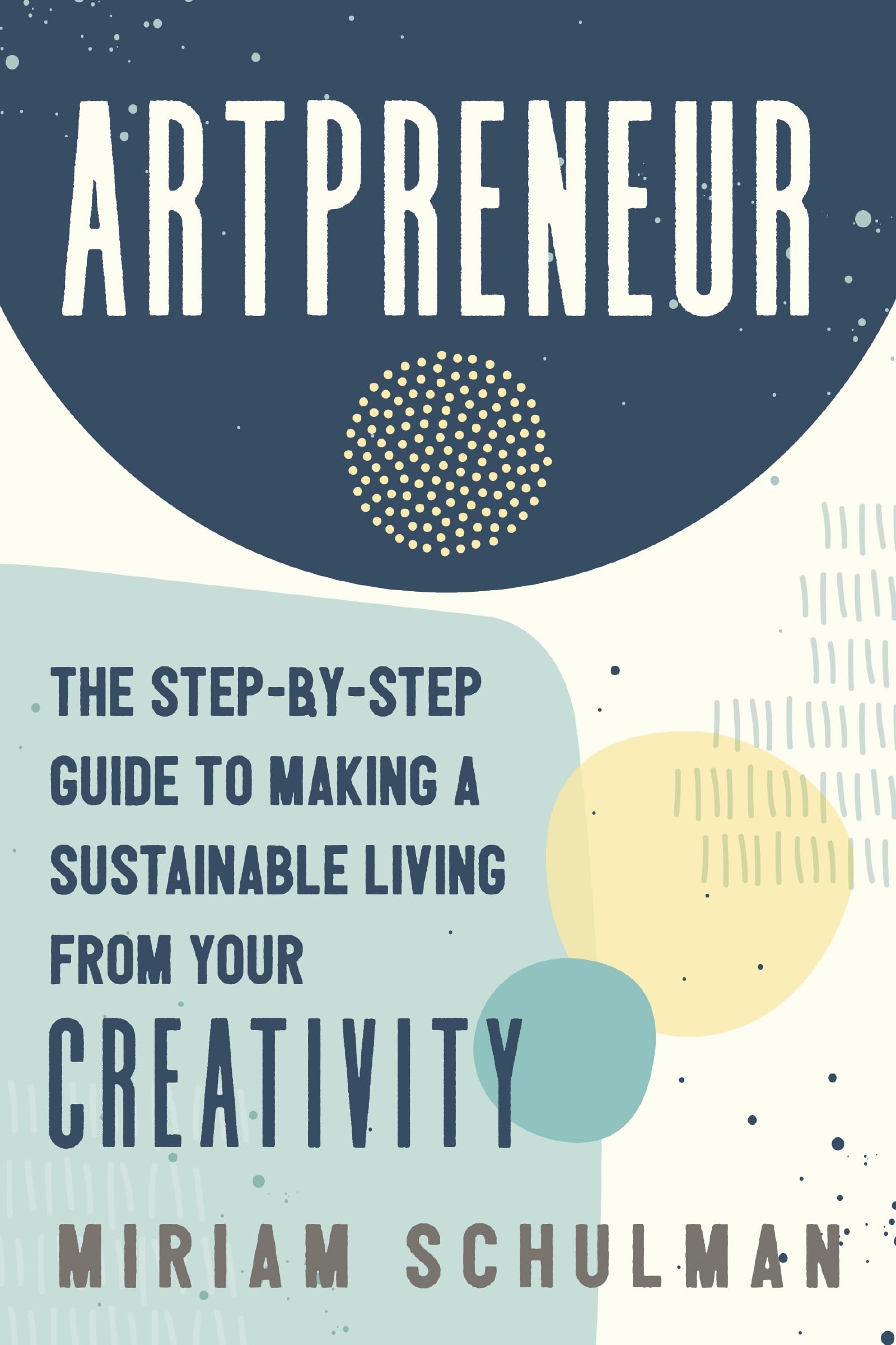 Artpreneur: The Step-by-Step Guide to Making a Sustainable Living from Your Creativity Media & Communication
