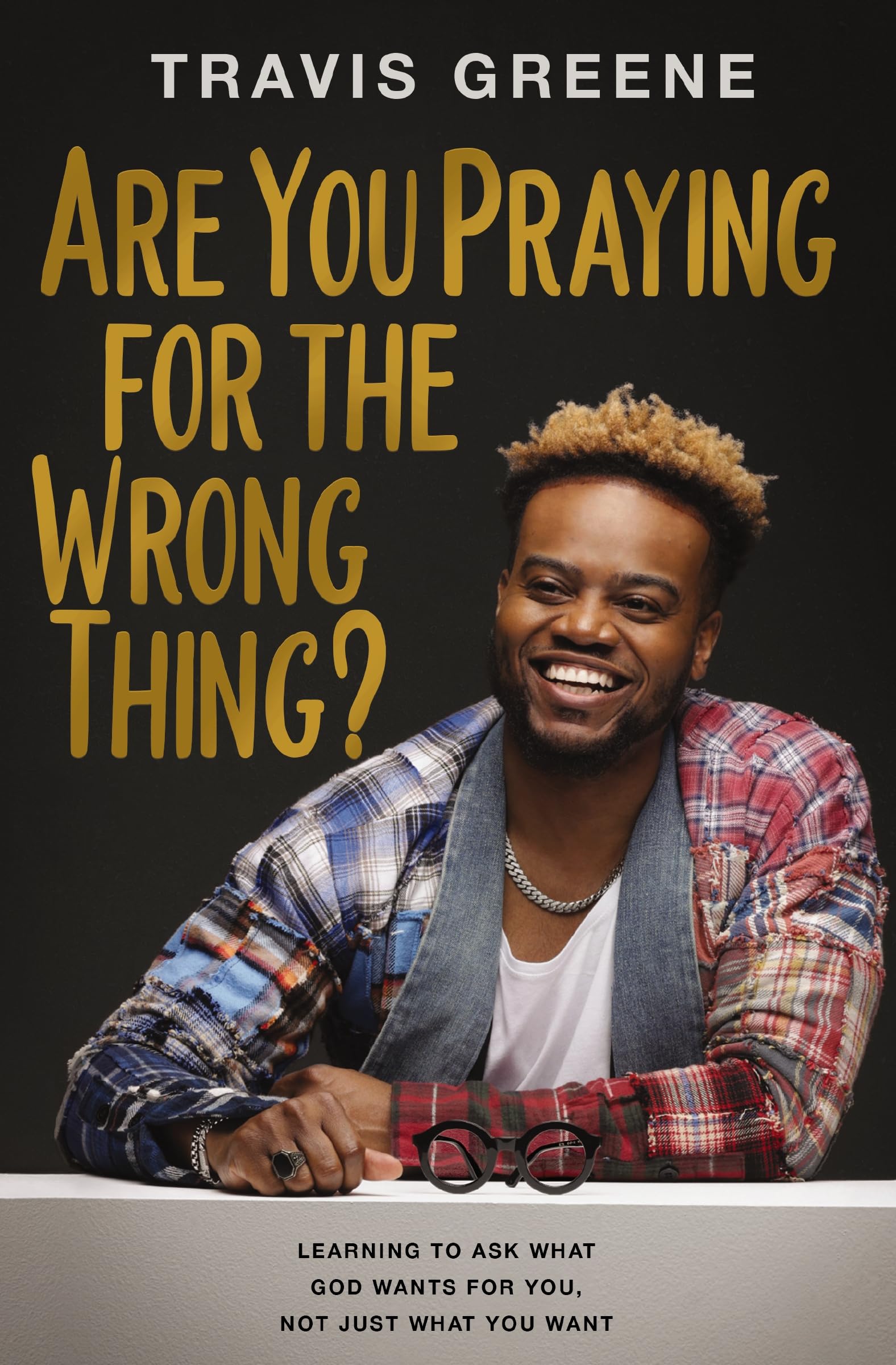 Are You Praying for the Wrong Thing?: Learning to Ask What God Wants for You, Not Just What You Want Self-help