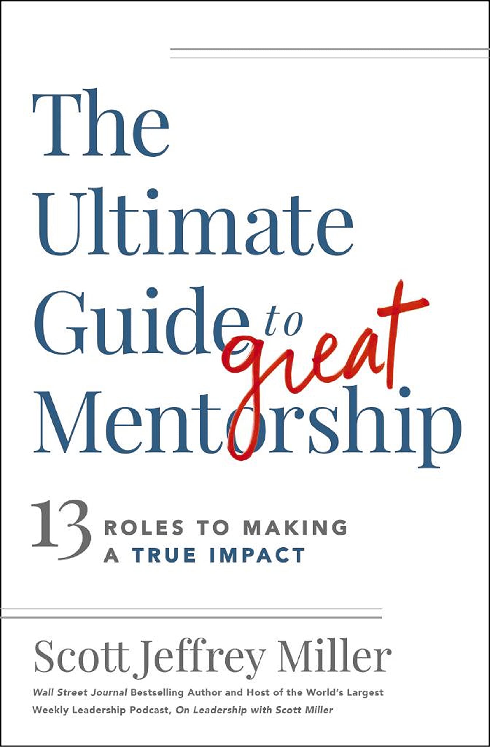 The Ultimate Guide to Great Mentorship: 13 Roles to Making a True Impact Business, Finance & Career