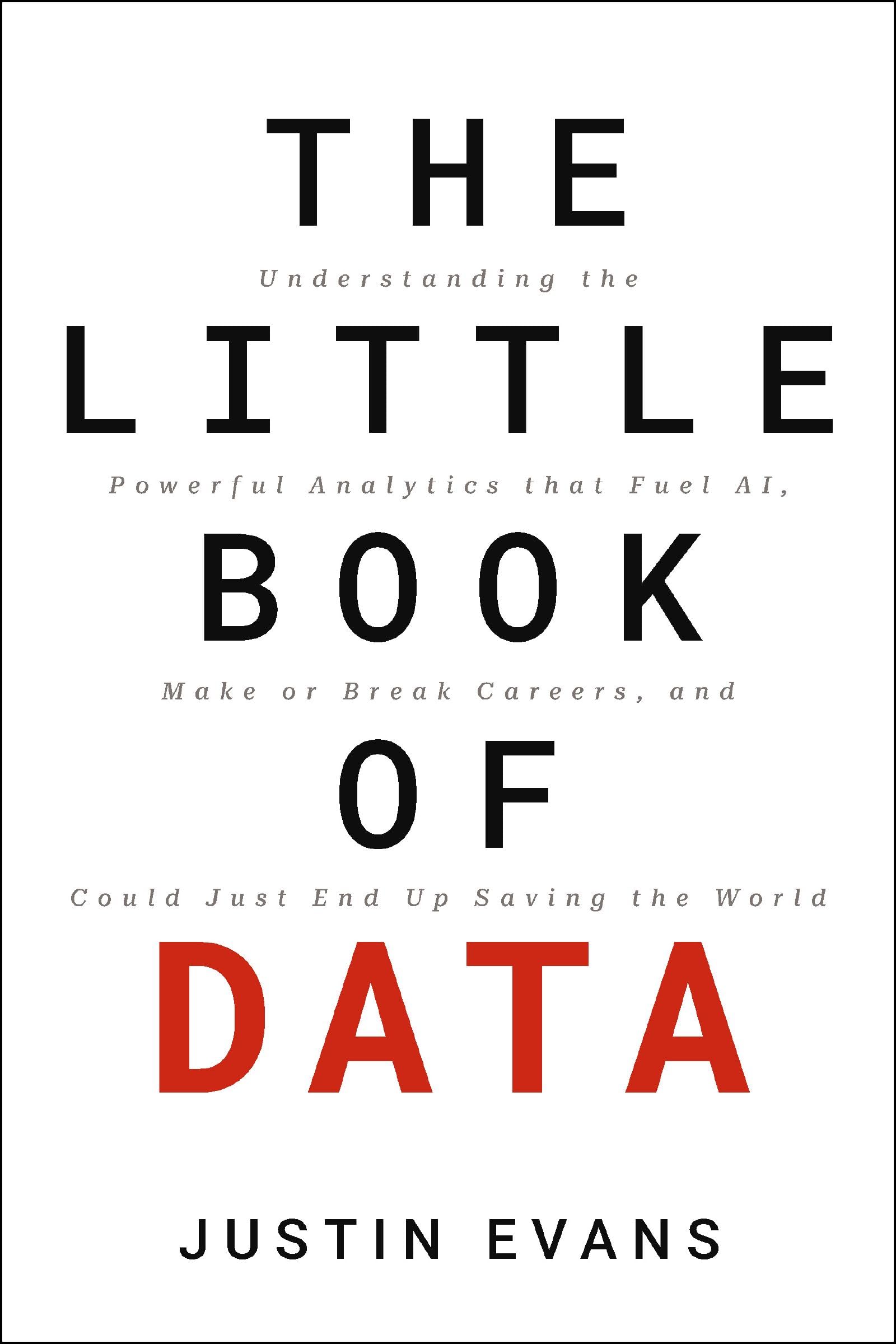 The Little Book of Data: Understanding the Powerful Analytics that Fuel AI, Make or Break Careers, and Could Just End Up Saving the World Business, Finance & Career