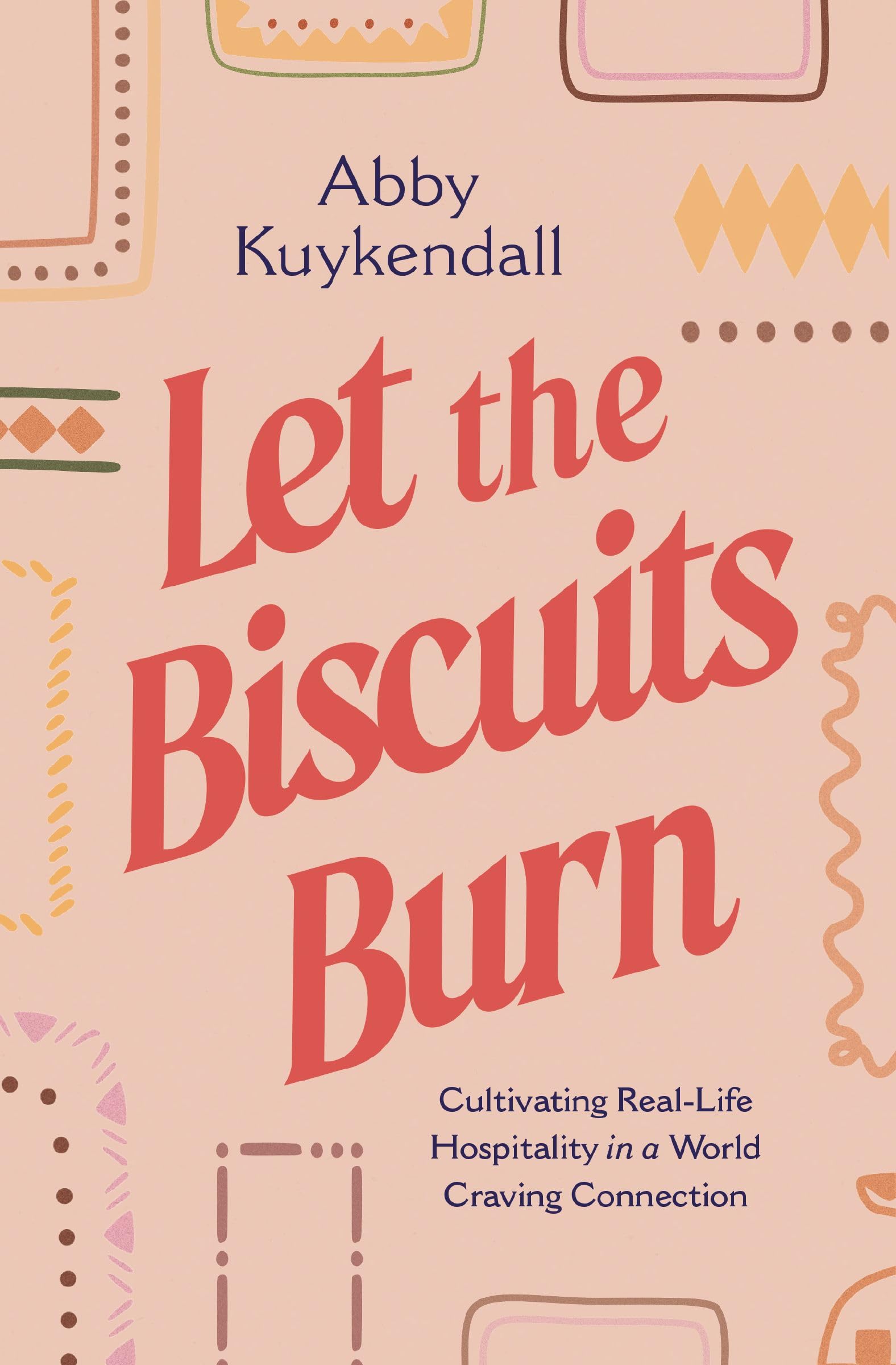 Let the Biscuits Burn: Cultivating Real-Life Hospitality in a World Craving Connection Partnership & Love
