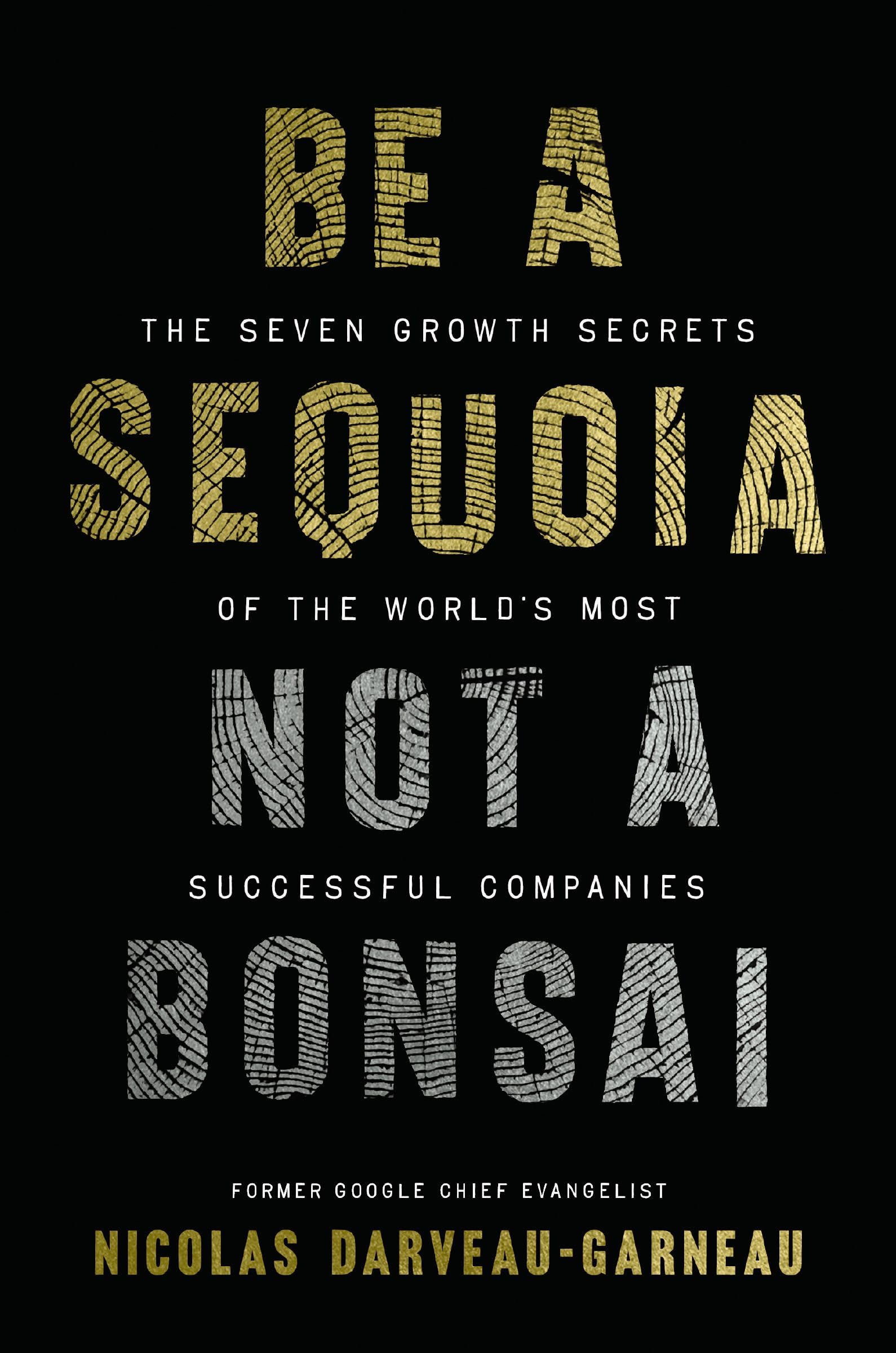 Be a Sequoia, Not a Bonsai: The Seven Growth Secrets of the World’s Most Successful Companies Business, Finance & Career